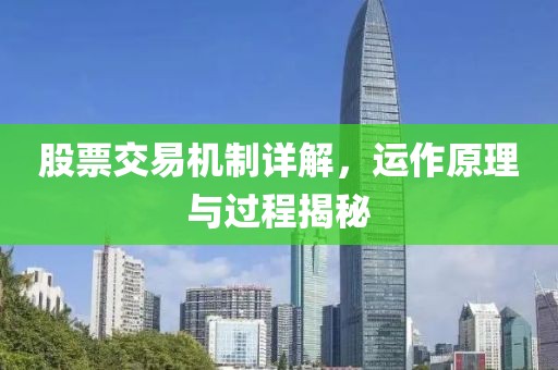 股票交易机制详解，运作原理与过程揭秘