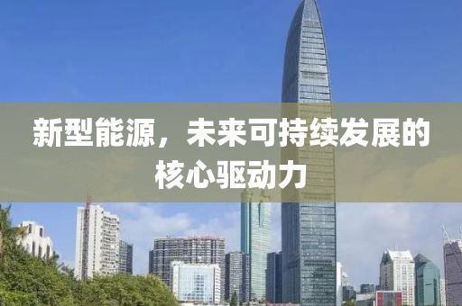 新型能源，未来可持续发展的核心驱动力