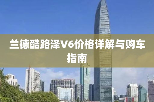 兰德酷路泽V6价格详解与购车指南