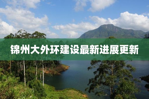 锦州大外环建设最新进展更新