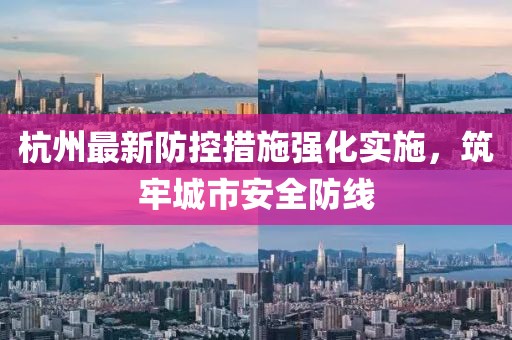 杭州最新防控措施强化实施，筑牢城市安全防线