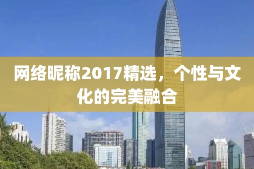 网络昵称2017精选，个性与文化的完美融合