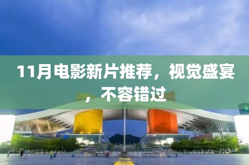 11月电影新片推荐，视觉盛宴，不容错过