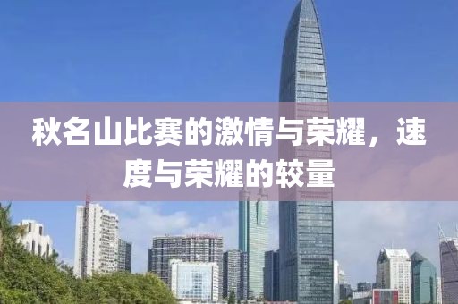 秋名山比赛的激情与荣耀，速度与荣耀的较量