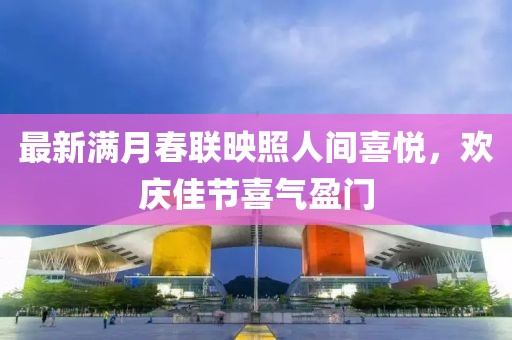 最新满月春联映照人间喜悦，欢庆佳节喜气盈门