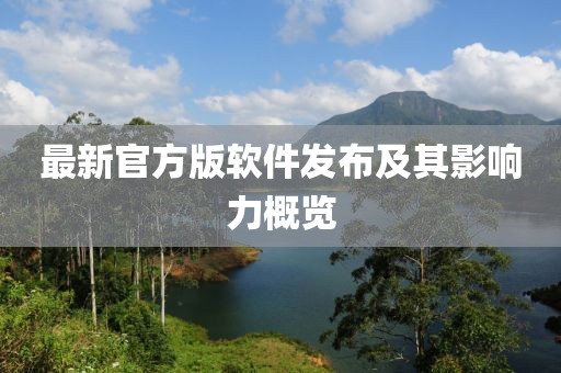 最新官方版软件发布及其影响力概览