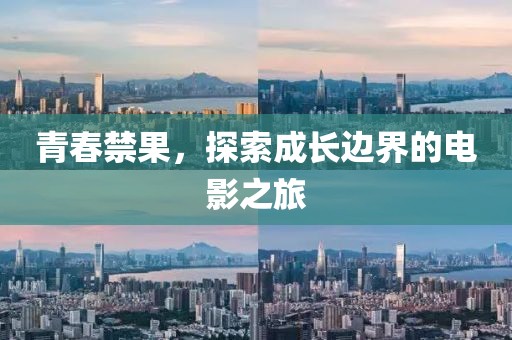 青春禁果，探索成长边界的电影之旅