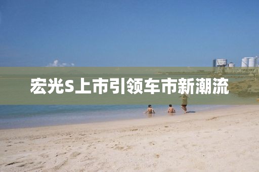 宏光S上市引领车市新潮流