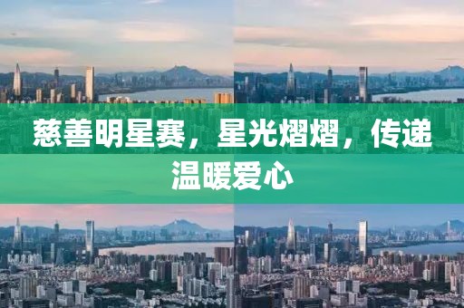 慈善明星赛，星光熠熠，传递温暖爱心