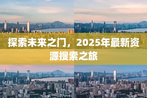 探索未来之门，2025年最新资源搜索之旅