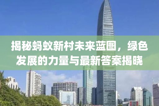 揭秘蚂蚁新村未来蓝图，绿色发展的力量与最新答案揭晓