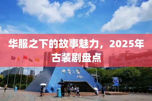 华服之下的故事魅力，2025年古装剧盘点