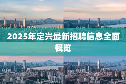 2025年定兴最新招聘信息全面概览