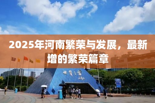 2025年河南繁荣与发展，最新增的繁荣篇章