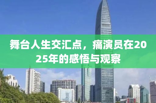 舞台人生交汇点，痛演员在2025年的感悟与观察
