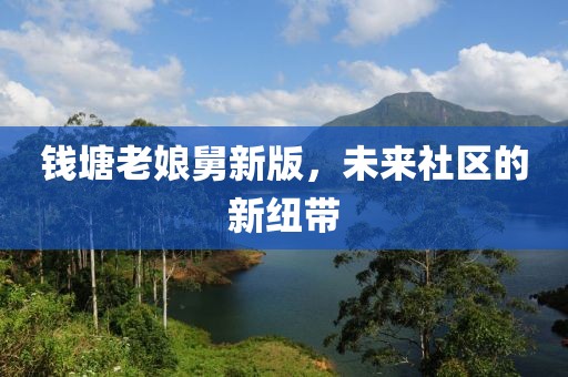钱塘老娘舅新版，未来社区的新纽带