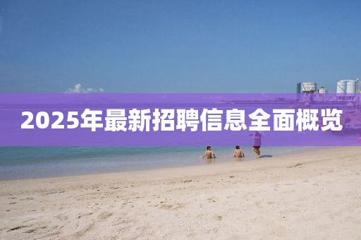 2025年最新招聘信息全面概览