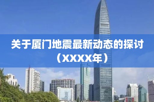 关于厦门地震最新动态的探讨（XXXX年）