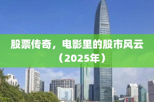 股票传奇，电影里的股市风云（2025年）