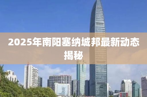 2025年南阳塞纳城邦最新动态揭秘