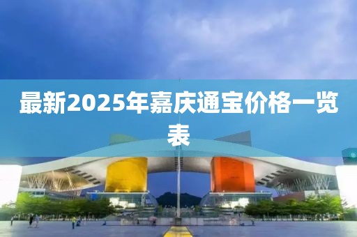 最新2025年嘉庆通宝价格一览表