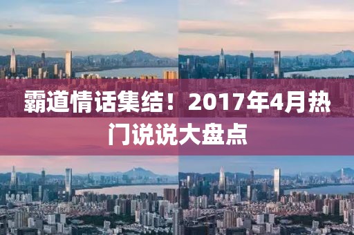 霸道情话集结！2017年4月热门说说大盘点