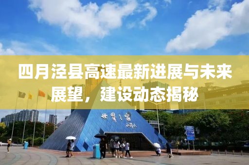 四月泾县高速最新进展与未来展望，建设动态揭秘