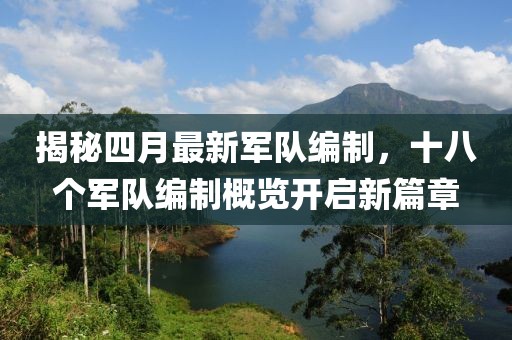 揭秘四月最新军队编制，十八个军队编制概览开启新篇章