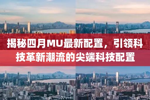 揭秘四月MU最新配置，引领科技革新潮流的尖端科技配置