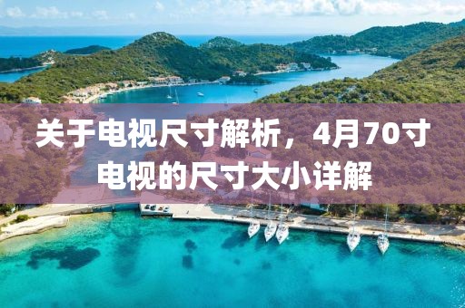 关于电视尺寸解析，4月70寸电视的尺寸大小详解