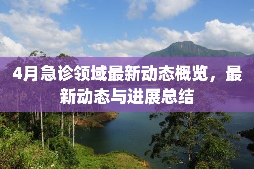 4月急诊领域最新动态概览，最新动态与进展总结