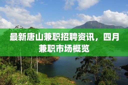 最新唐山兼职招聘资讯，四月兼职市场概览