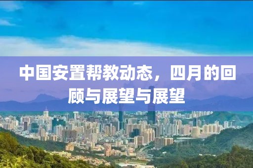 中国安置帮教动态，四月的回顾与展望与展望