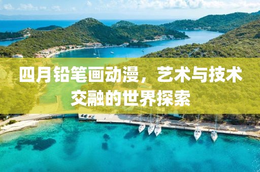 四月铅笔画动漫，艺术与技术交融的世界探索