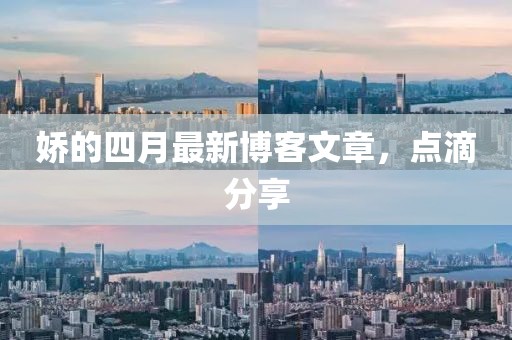 娇的四月最新博客文章，点滴分享