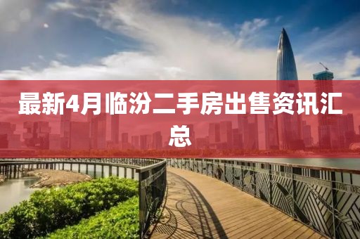最新4月临汾二手房出售资讯汇总