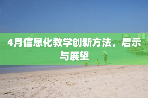 4月信息化教学创新方法，启示与展望