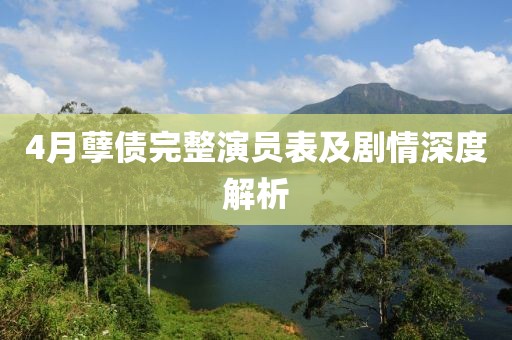 4月孽债完整演员表及剧情深度解析