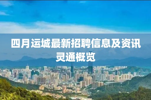 四月运城最新招聘信息及资讯灵通概览
