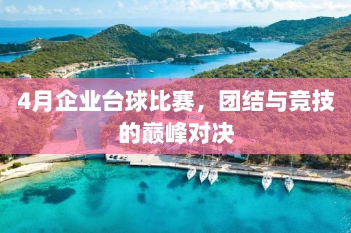 4月企业台球比赛，团结与竞技的巅峰对决