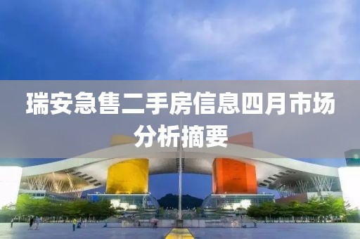 瑞安急售二手房信息四月市场分析摘要
