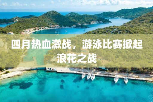 四月热血激战，游泳比赛掀起浪花之战
