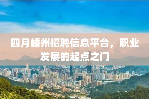 四月嵊州招聘信息平台，职业发展的起点之门