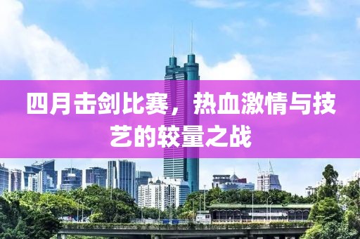 四月击剑比赛，热血激情与技艺的较量之战