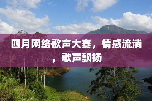 四月网络歌声大赛，情感流淌，歌声飘扬