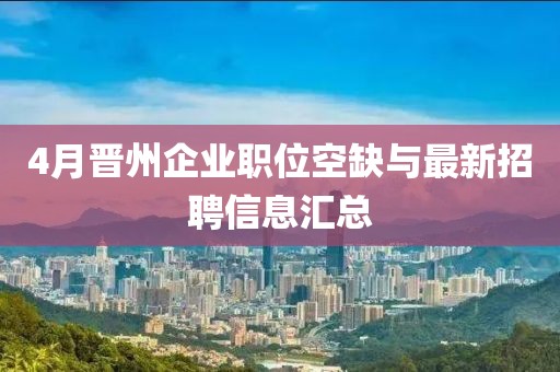 4月晋州企业职位空缺与最新招聘信息汇总