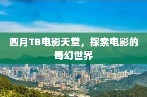 四月TB电影天堂，探索电影的奇幻世界