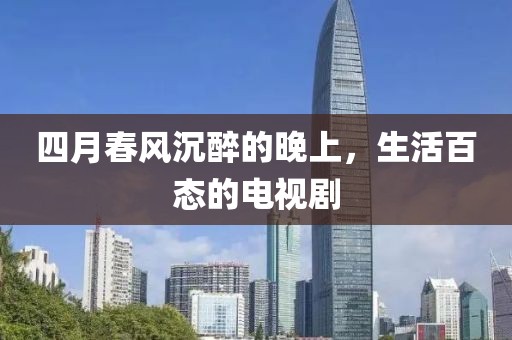 四月春风沉醉的晚上，生活百态的电视剧