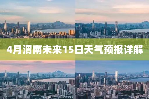 4月渭南未来15日天气预报详解
