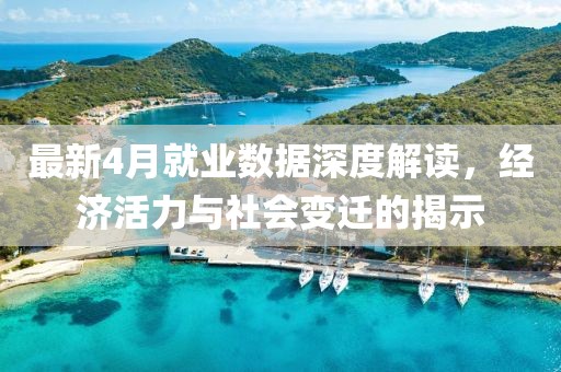 最新4月就业数据深度解读，经济活力与社会变迁的揭示